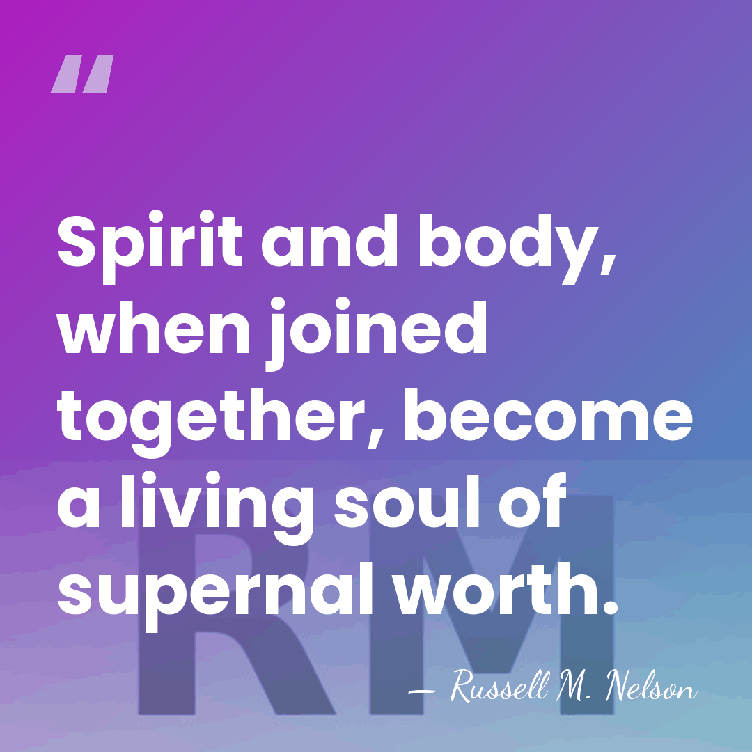 Spirit and body, when joined together, become a living soul of supernal&hellip; - Russell M. Nelson