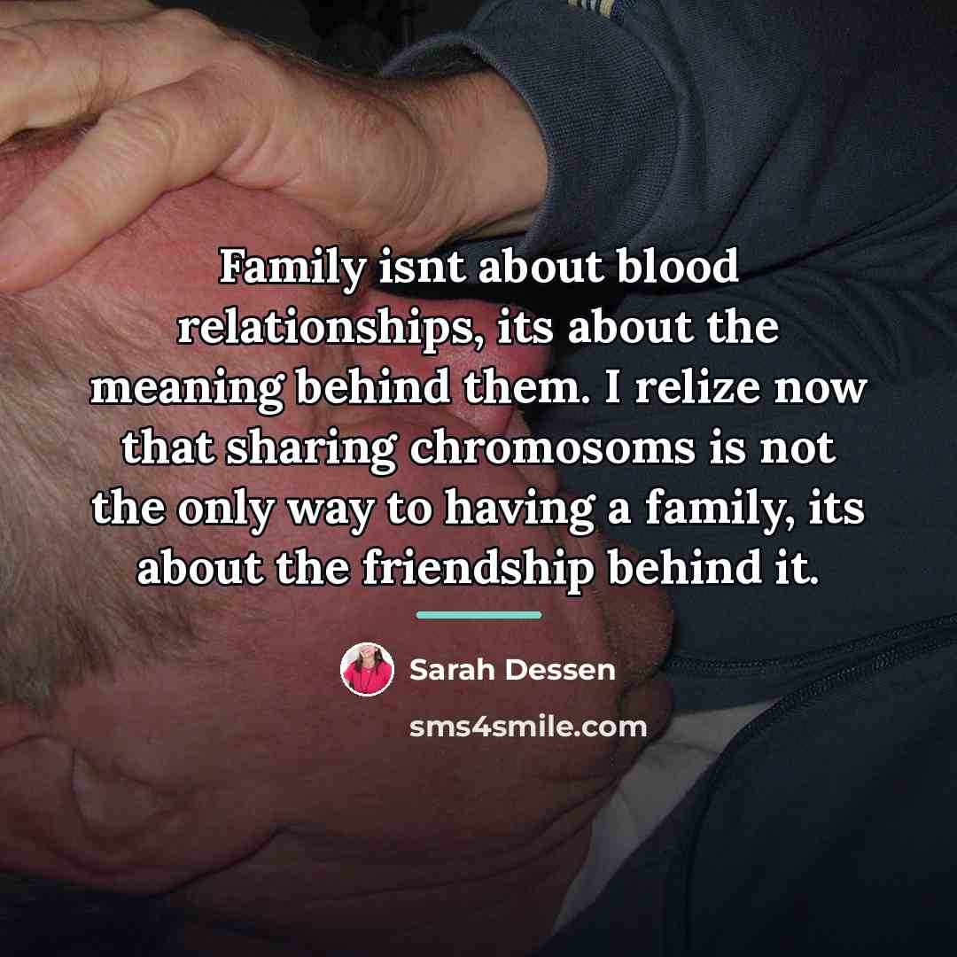 “Family isnt about blood relationships, its about the meaning behind…” quote by Sarah Dessen