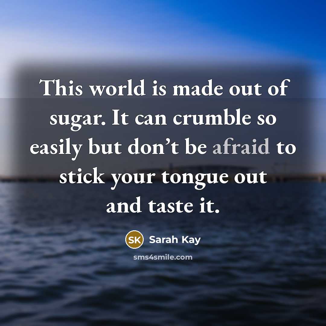 “This world is made out of sugar. It can crumble…” quote by Sarah Kay