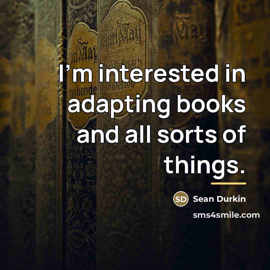 “I'm interested in adapting books and all sorts of things.…” quote by Sean Durkin