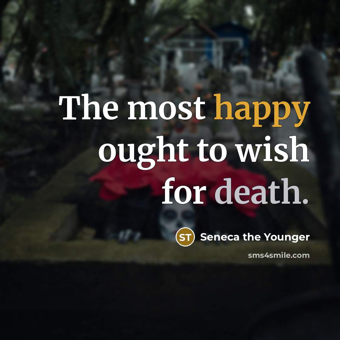 “The most happy ought to wish for death.…” quote by Seneca the Younger