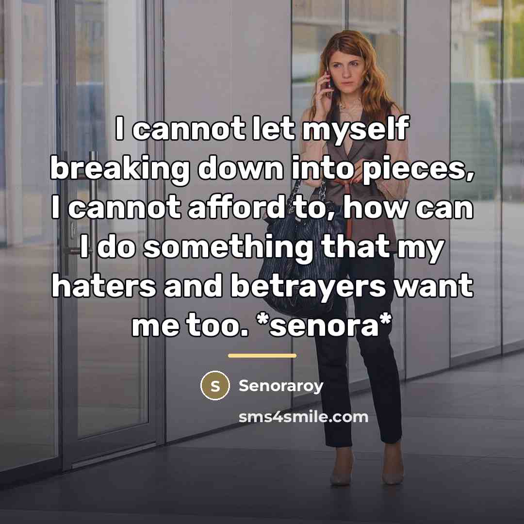 “I cannot let myself breaking down into pieces, I cannot…” quote by Senoraroy