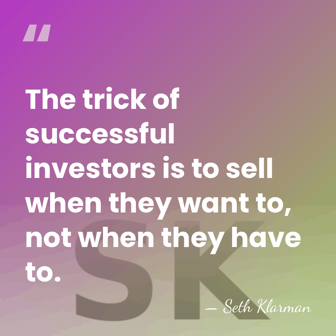 The trick of successful investors is to sell when they want to,&hellip; - Seth Klarman