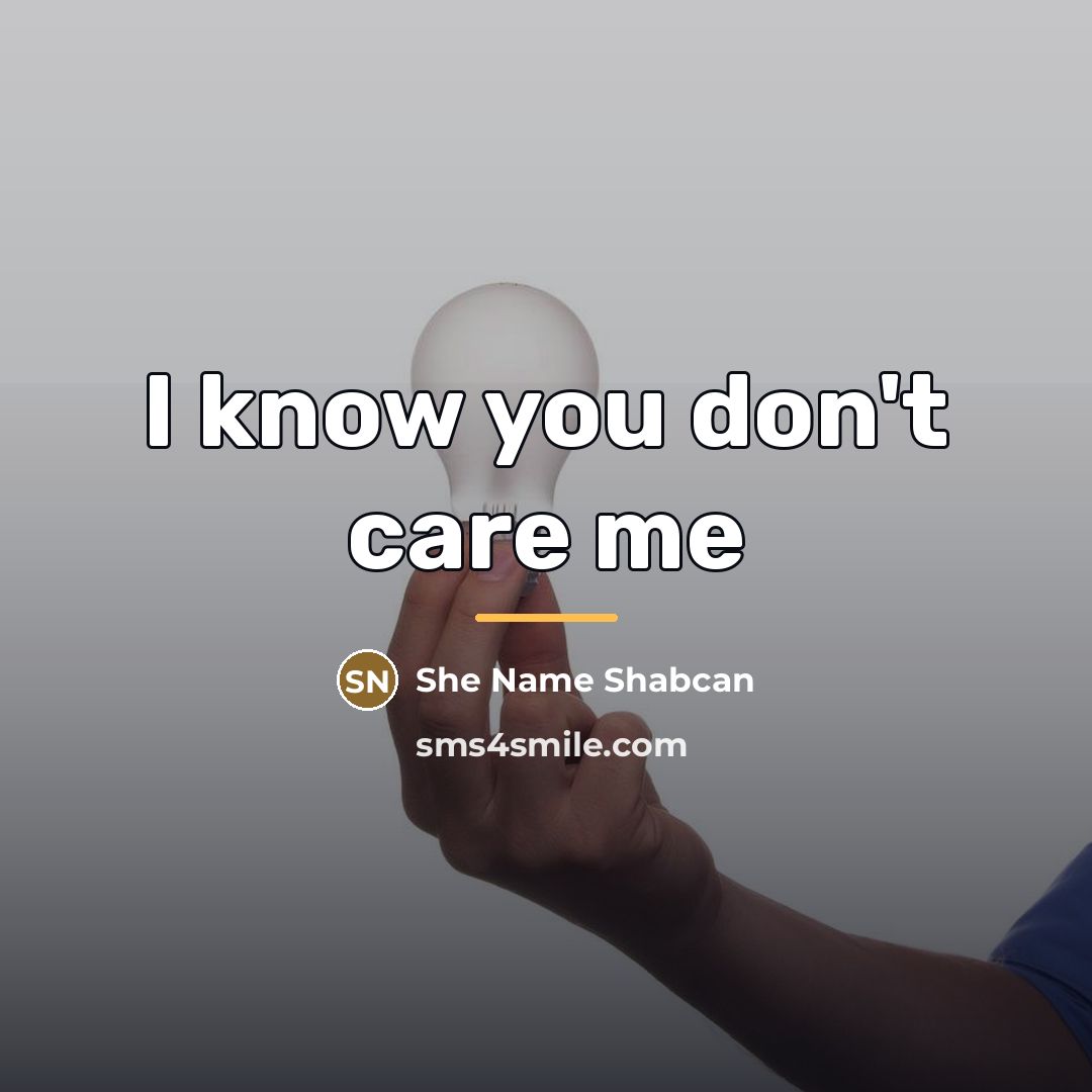 “I know you don't care me…” quote by She Name Shabcan