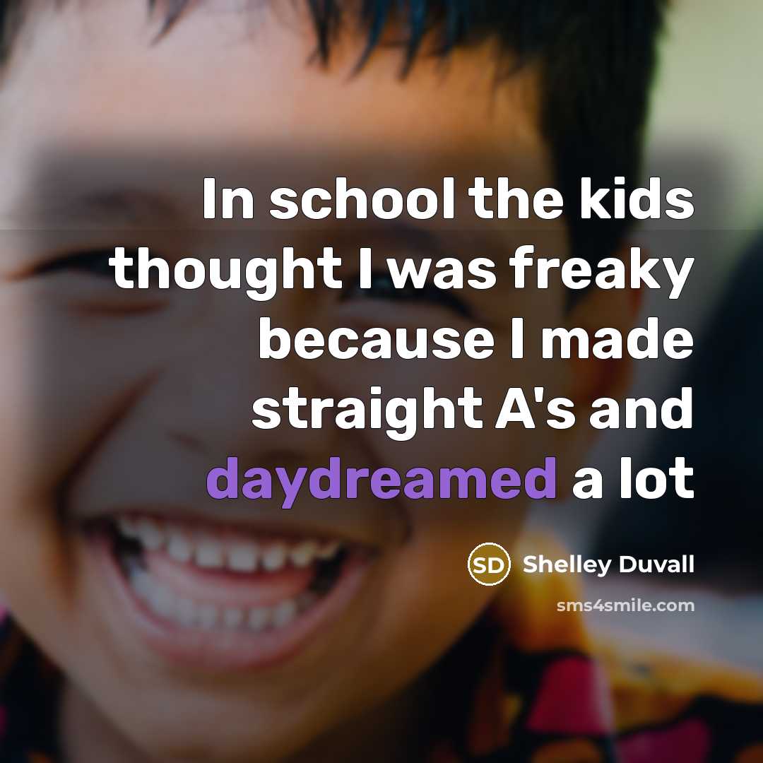 “In school the kids thought I was freaky because I…” quote by Shelley Duvall