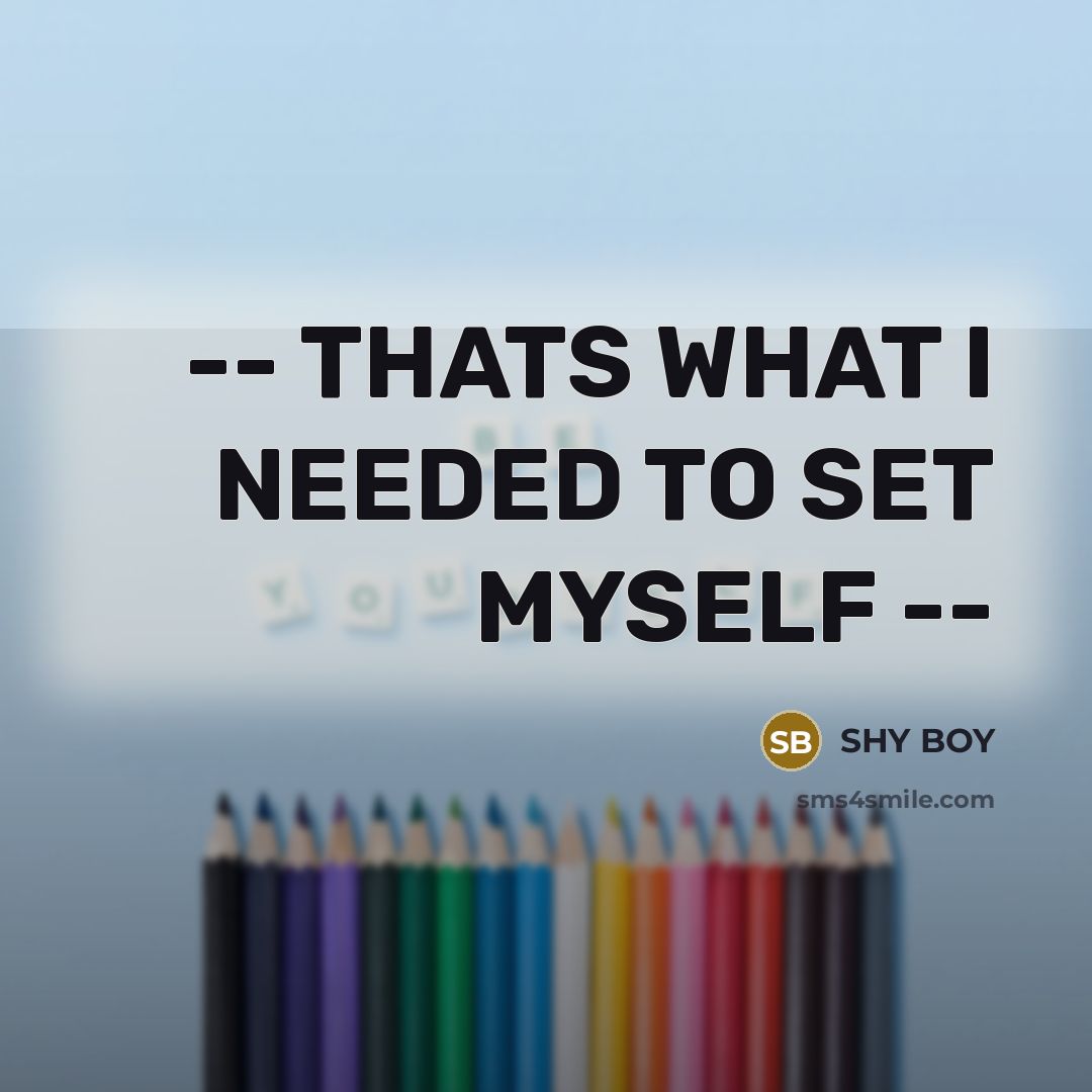 “-- THATS WHAT I NEEDED TO SET MYSELF --…” quote by Shy Boy