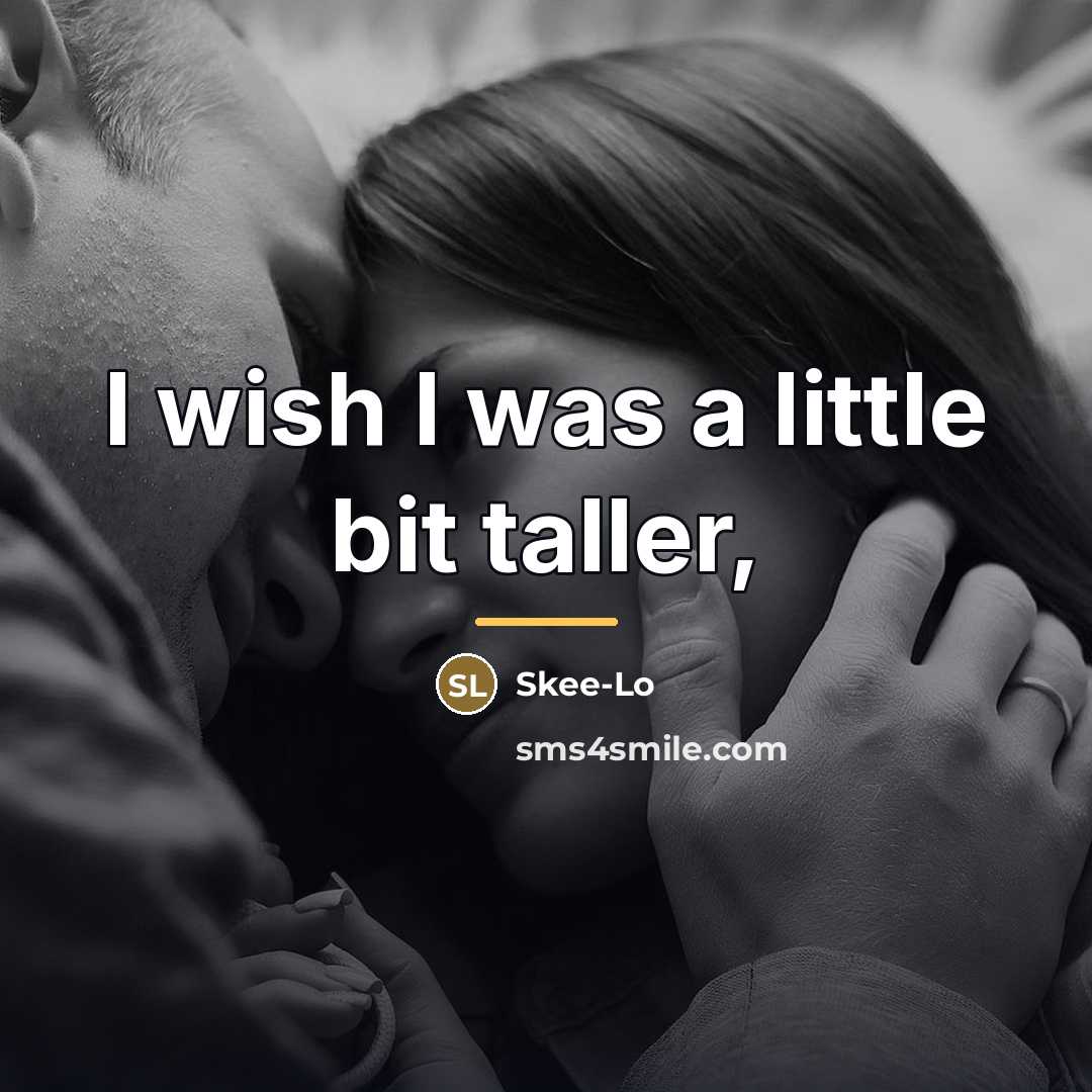 “I wish I was a little bit taller,…” quote by Skee-Lo