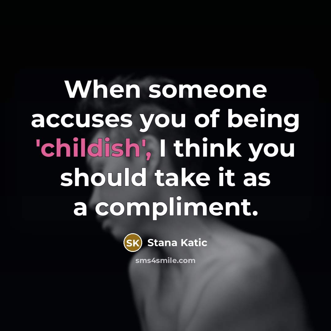 “When someone accuses you of being 'childish', I think you should take it as a compliment.” quote by Stana Katic
