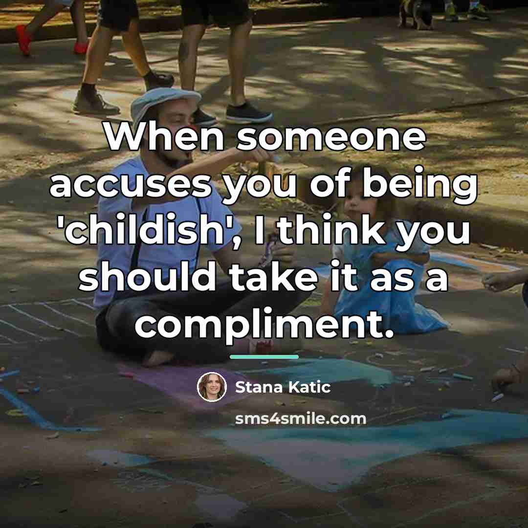 “When someone accuses you of being 'childish', I think you…” quote by Stana Katic