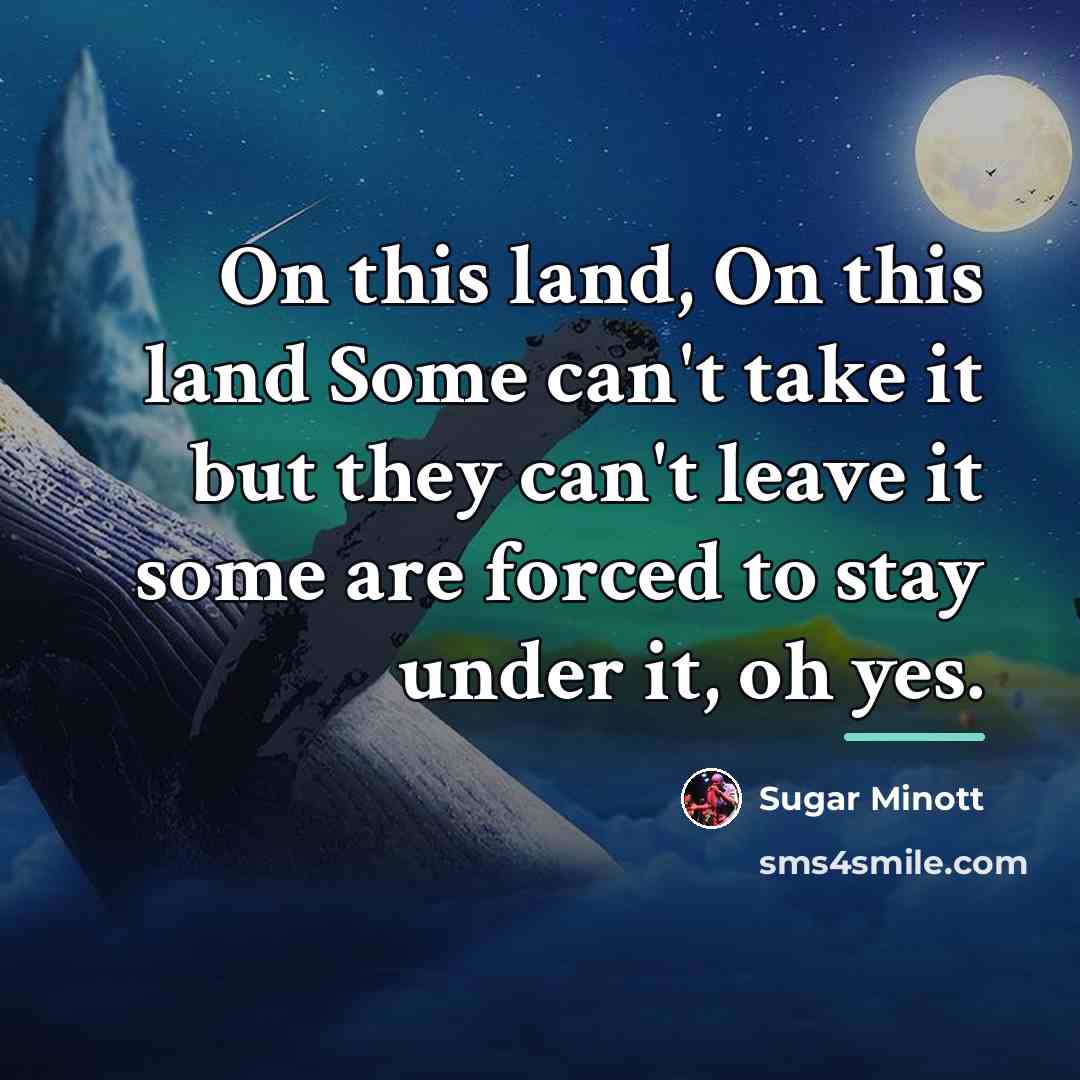 “On this land, On this land Some can't take it…” quote by Sugar Minott