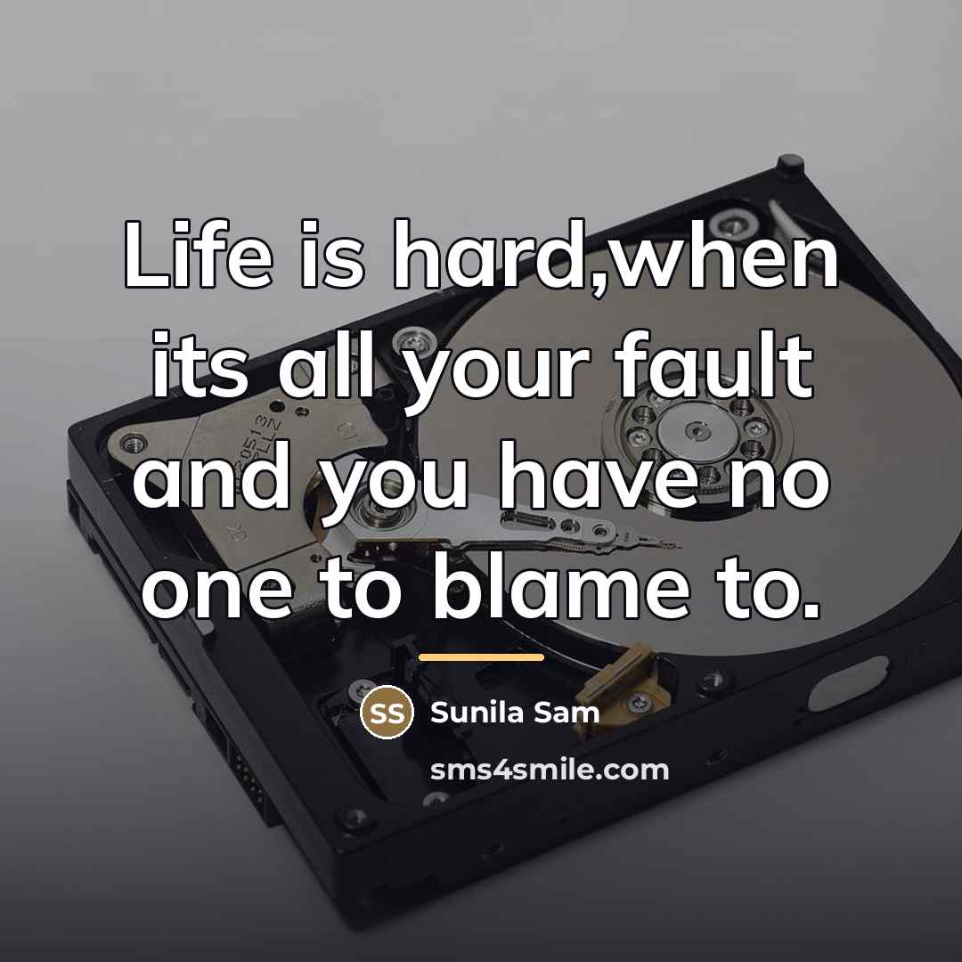 “Life is hard,when its all your fault and you have…” quote by Sunila Sam