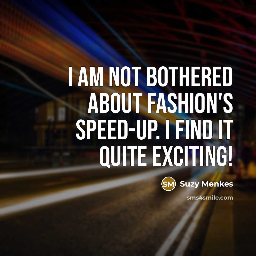 “I am not bothered about fashion's speed-up. I find it…” quote by Suzy Menkes