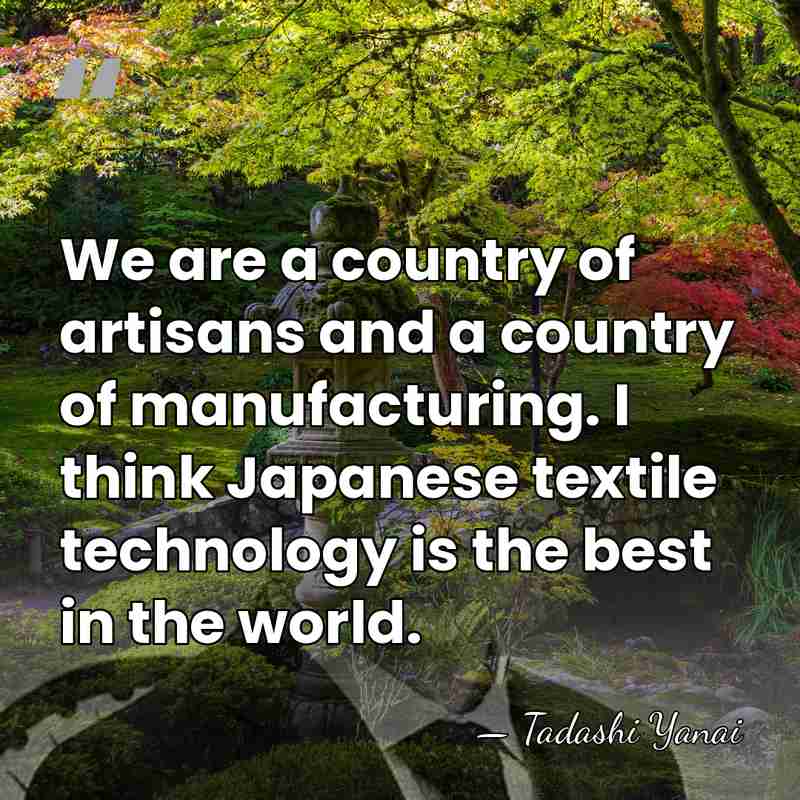 We are a country of artisans and a country of manufacturing. I&hellip; - Tadashi Yanai