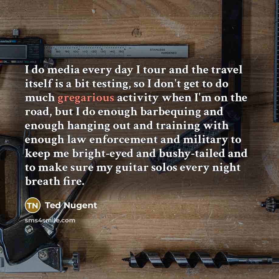 “I do media every day I tour and the travel…” quote by Ted Nugent