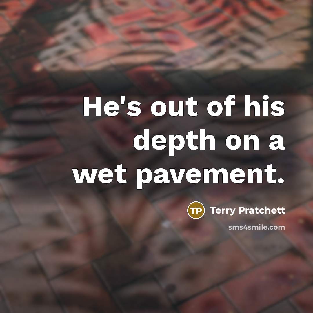 “He's out of his depth on a wet pavement.…” quote by Terry Pratchett