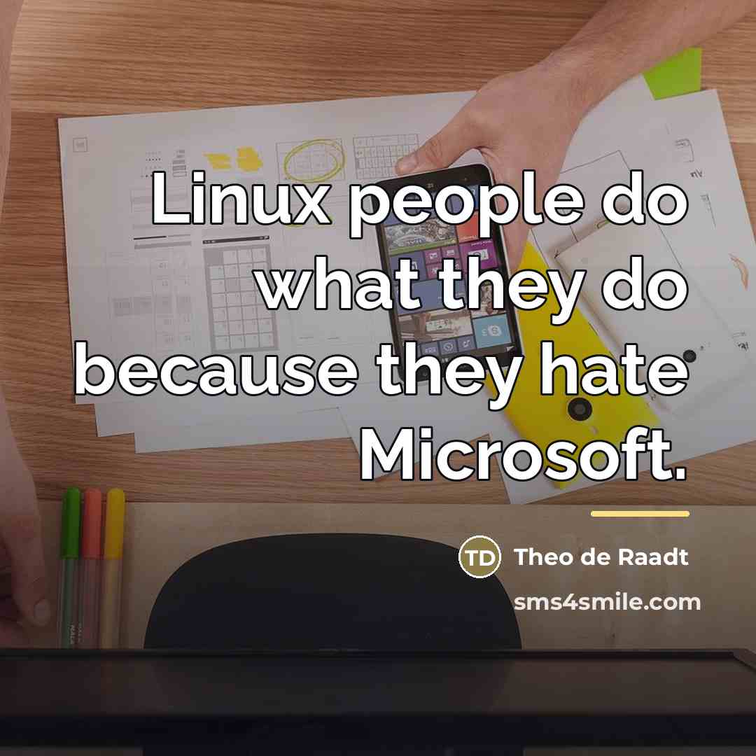“Linux people do what they do because they hate Microsoft.…” quote by Theo de Raadt