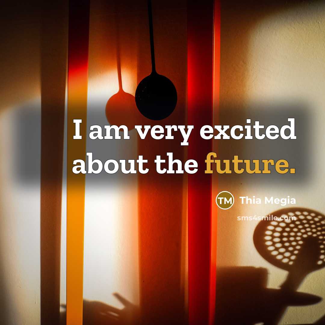 “I am very excited about the future.…” quote by Thia Megia