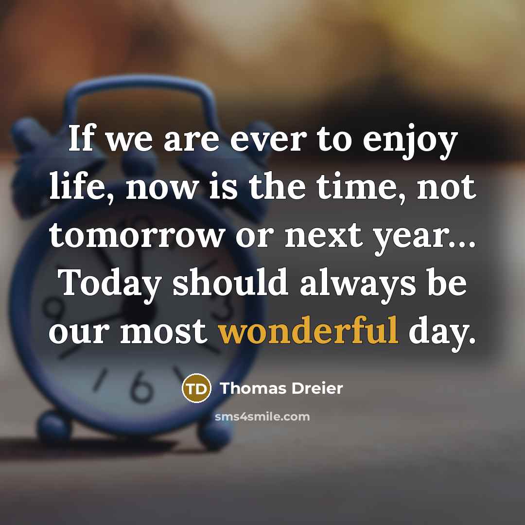 “If we are ever to enjoy life, now is the…” quote by Thomas Dreier
