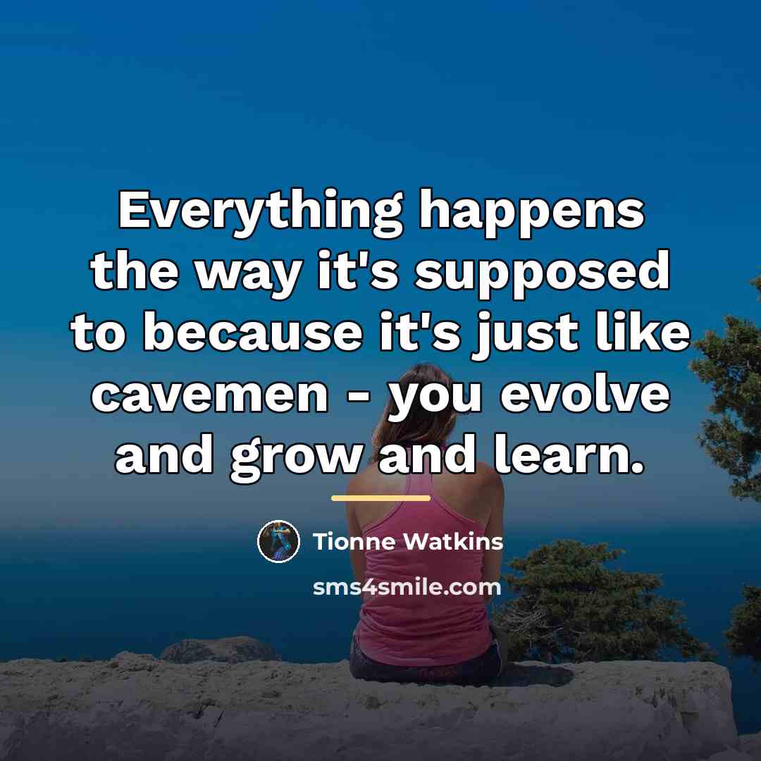 “Everything happens the way it's supposed to because it's just…” quote by Tionne Watkins