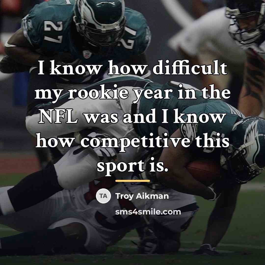 “I know how difficult my rookie year in the NFL…” quote by Troy Aikman