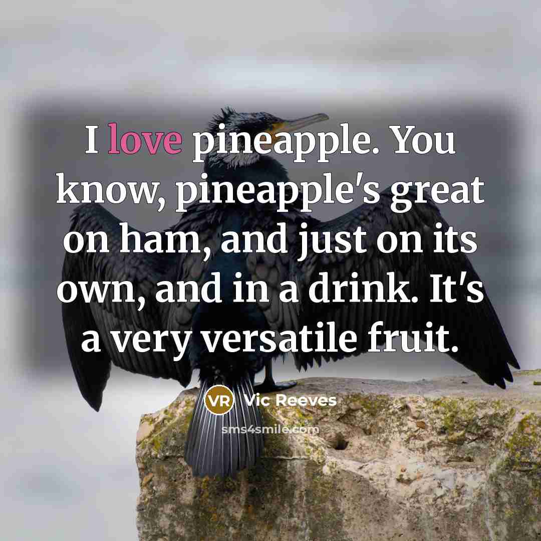“I love pineapple. You know, pineapple's great on ham, and…” quote by Vic Reeves