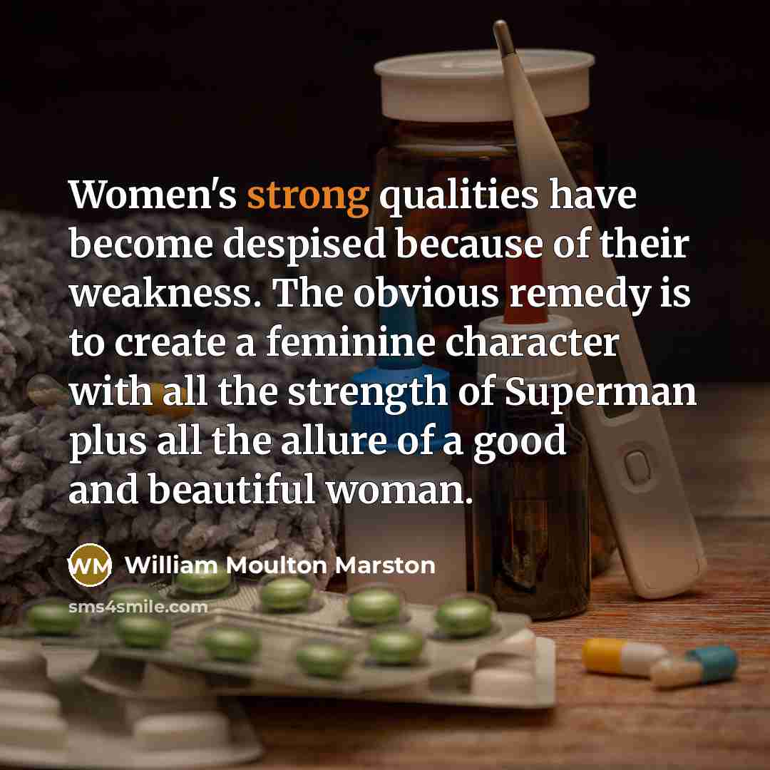 “Women's strong qualities have become despised because of their weakness.…” quote by William Moulton Marston