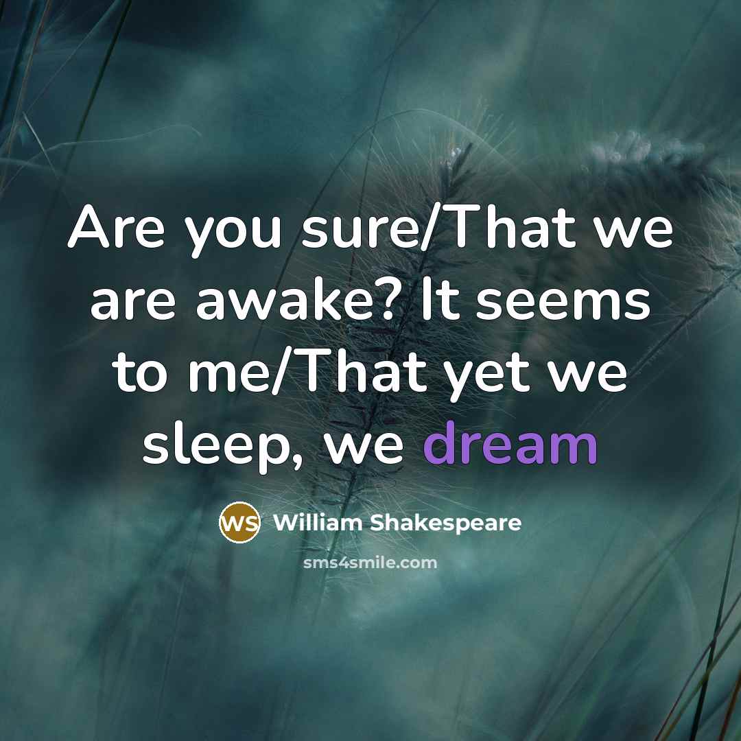 “Are you sure/That we are awake? It seems to me/That…” quote by William Shakespeare