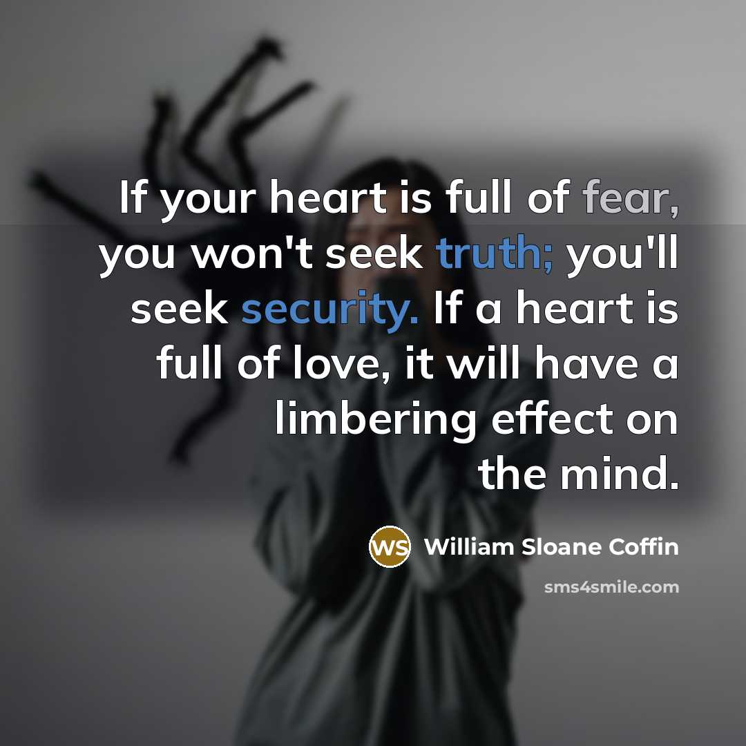 “If your heart is full of fear, you won't seek…” quote by William Sloane Coffin