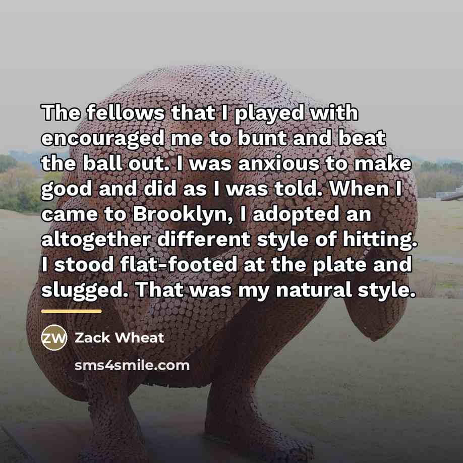 “The fellows that I played with encouraged me to bunt…” quote by Zack Wheat