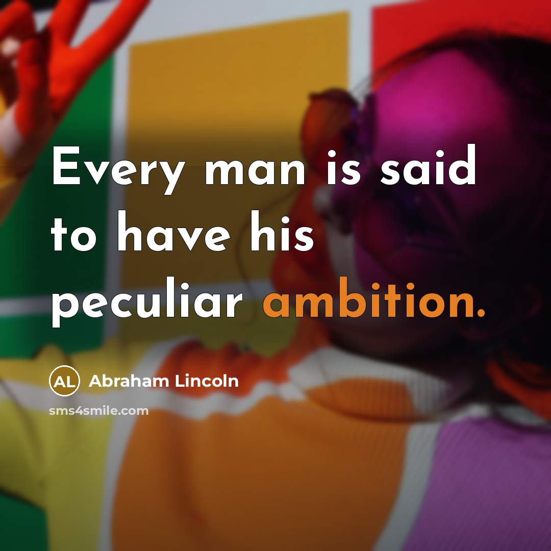 “Every man is said to have his peculiar ambition.…” quote by Abraham Lincoln