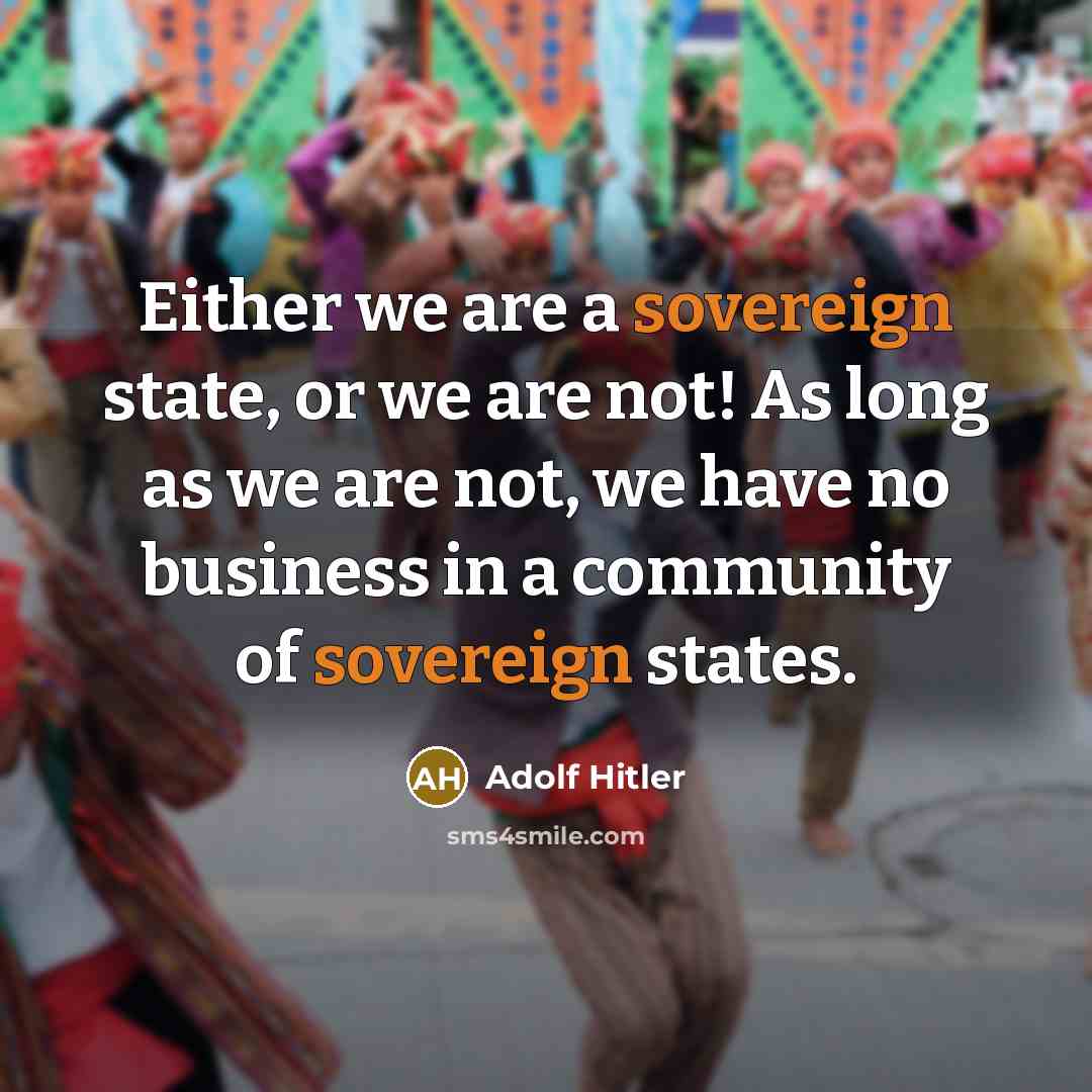 “Either we are a sovereign state, or we are not!…” quote by Adolf Hitler