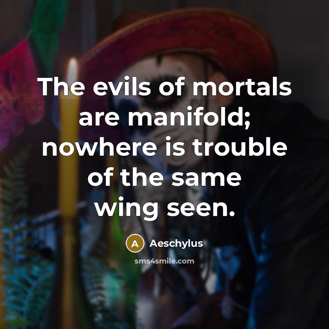 “The evils of mortals are manifold; nowhere is trouble of…” quote by Aeschylus