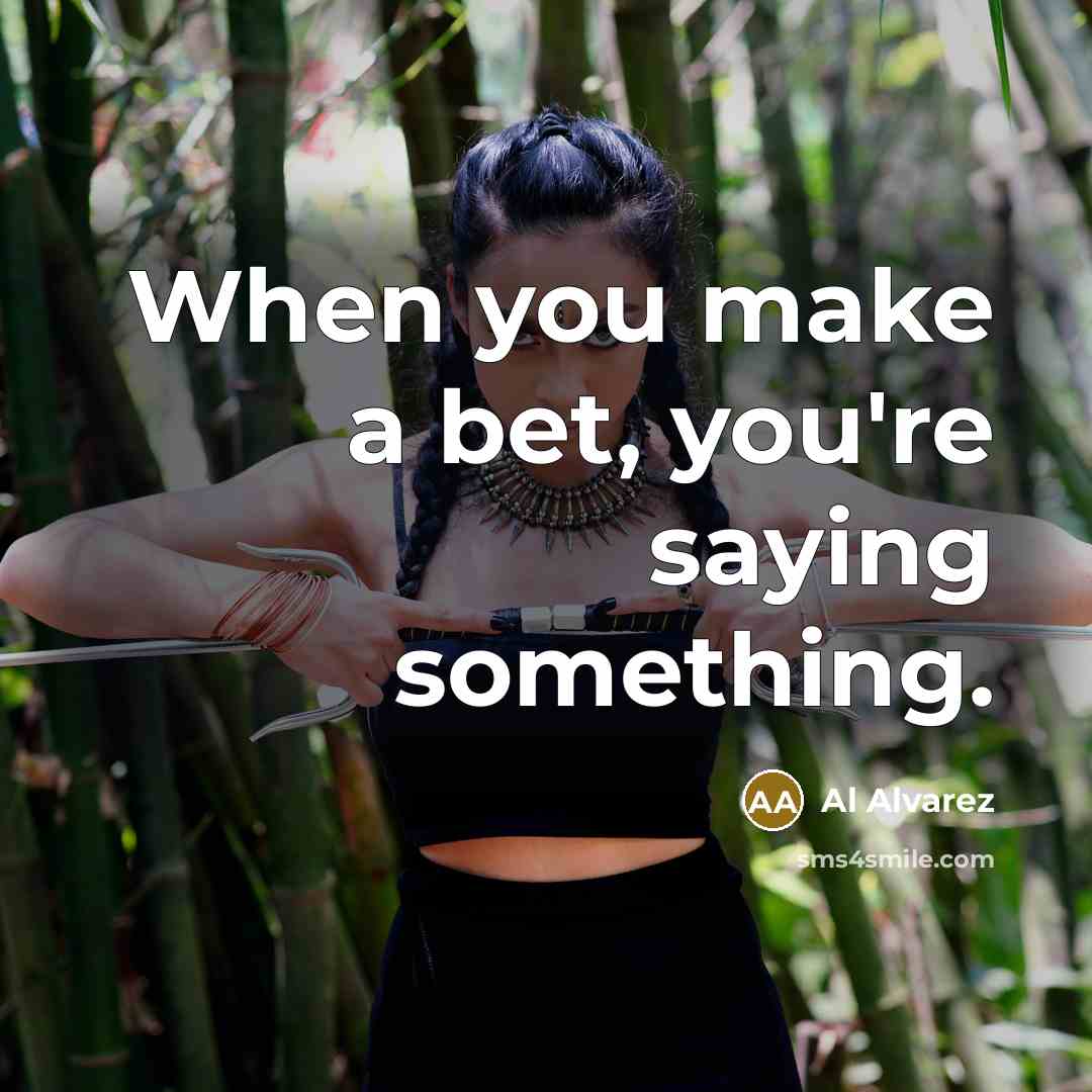 “When you make a bet, you're saying something.…” quote by Al Alvarez