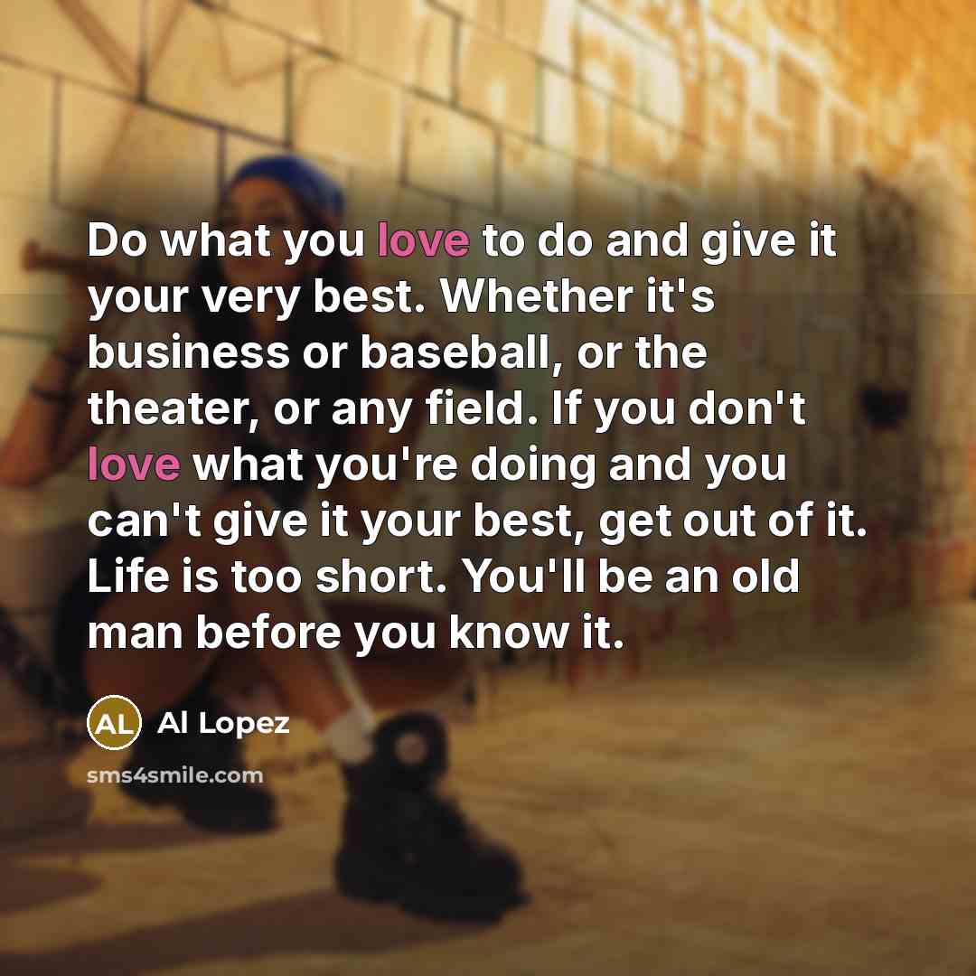 “Do what you love to do and give it your…” quote by Al Lopez