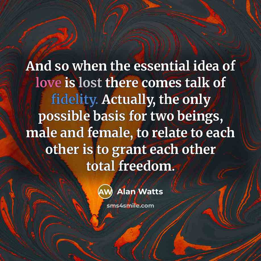 “And so when the essential idea of love is lost…” quote by Alan Watts