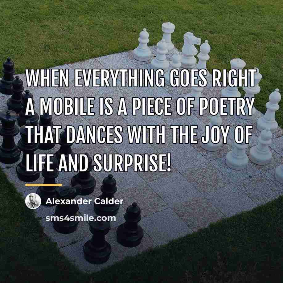 “When everything goes right a mobile is a piece of…” quote by Alexander Calder