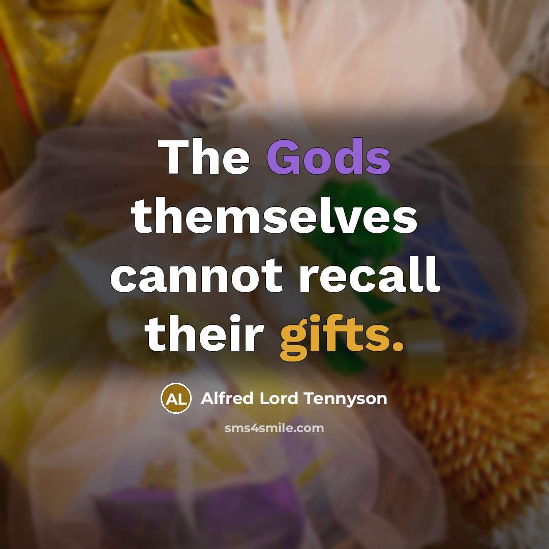 “The Gods themselves cannot recall their gifts.” quote by Alfred Lord Tennyson