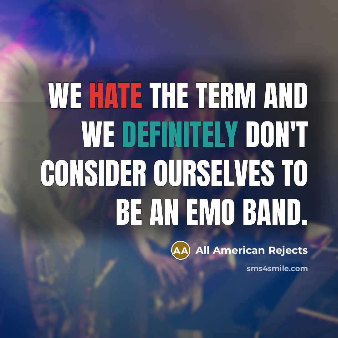 “We hate the term and we definitely don't consider ourselves to be an emo band.” quote by All American Rejects