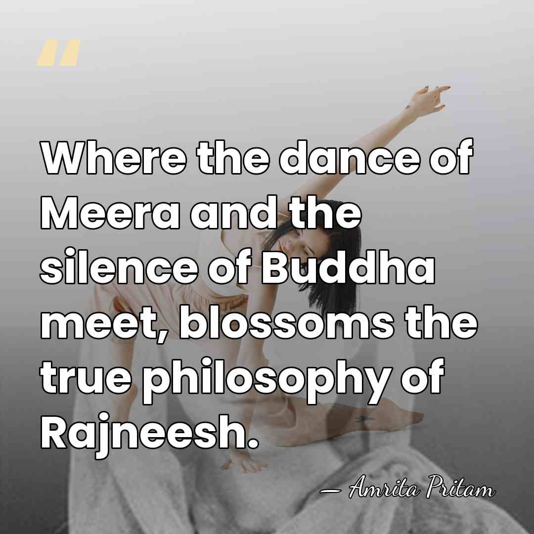 Where the dance of Meera and the silence of Buddha meet, blossoms&hellip; - Amrita Pritam