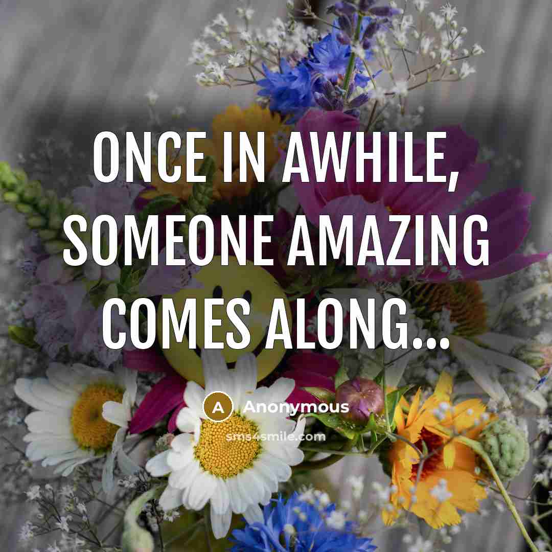 “Once in awhile, someone amazing comes along...…” quote by Anonymous