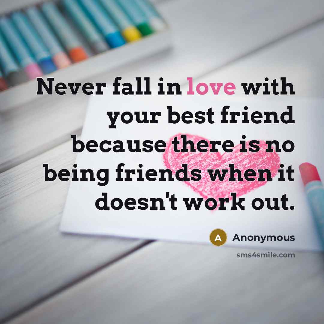 “Never fall in love with your best friend because there…” quote by Anonymous
