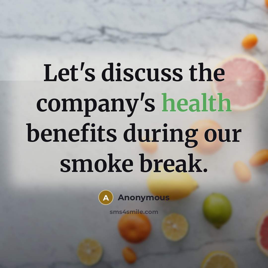 “Let's discuss the company's health benefits during our smoke break.…” quote by Anonymous