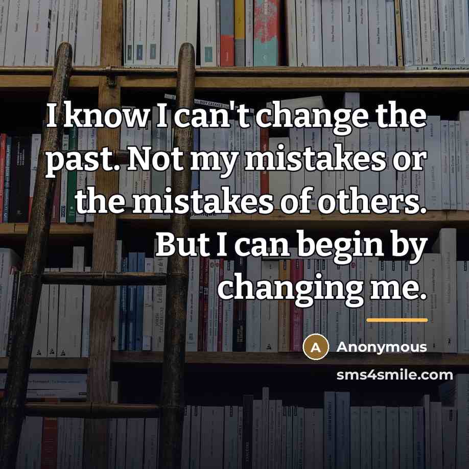 “I know I can't change the past. Not my mistakes…” quote by Anonymous