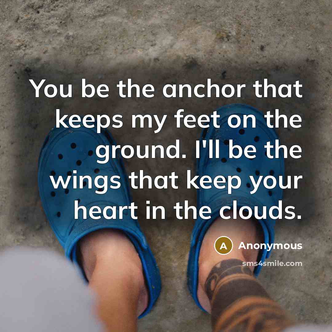 “You be the anchor that keeps my feet on the…” quote by Anonymous