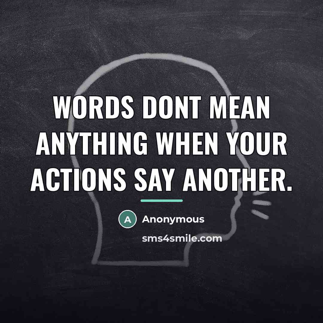 “Words dont mean anything when your actions say another.…” quote by Anonymous