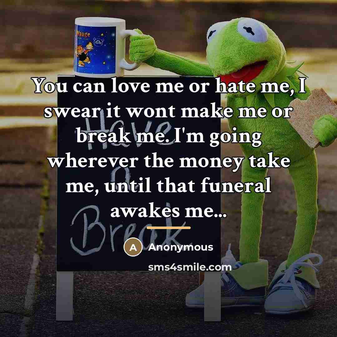 “You can love me or hate me, I swear it…” quote by Anonymous