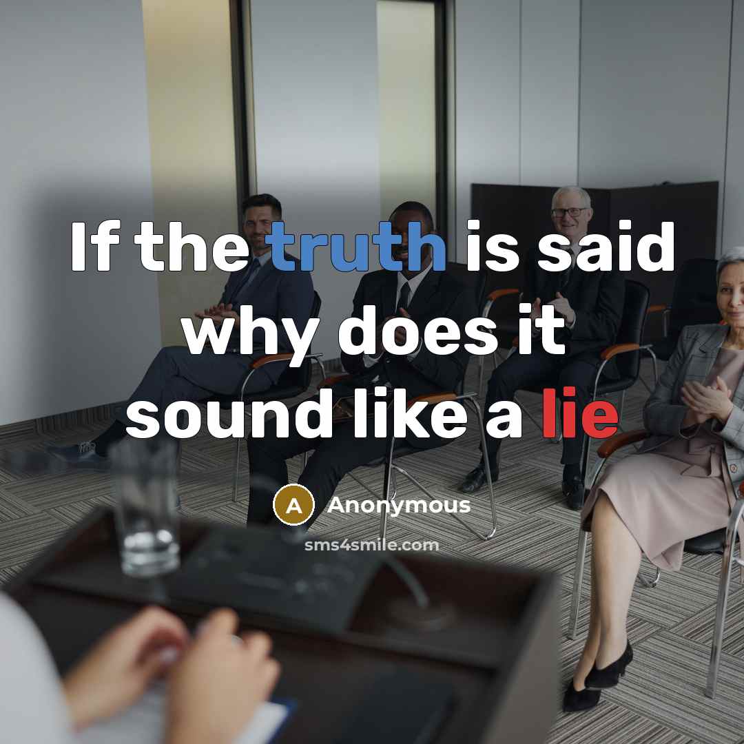 “If the truth is said why does it sound like a lie” quote by Anonymous