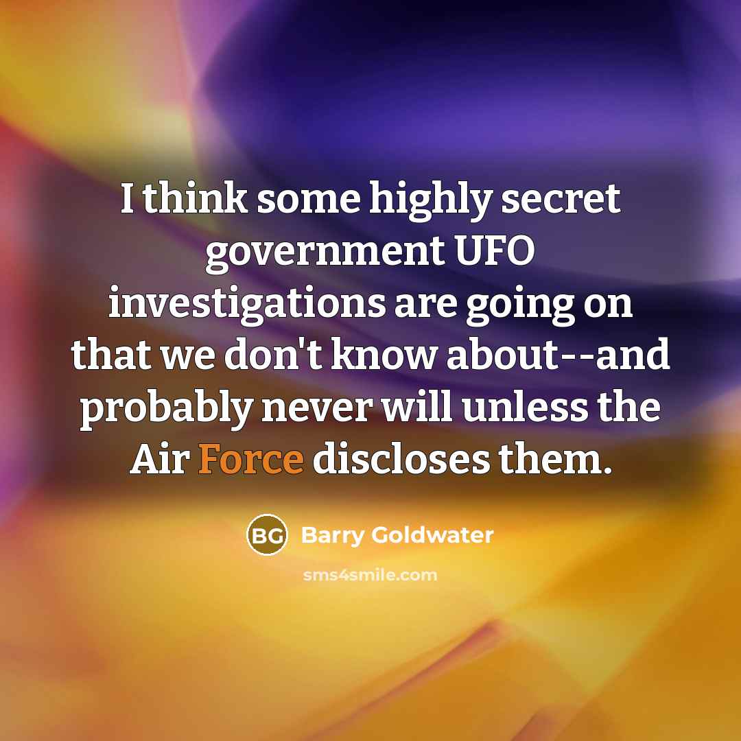 “I think some highly secret government UFO investigations are going…” quote by Barry Goldwater