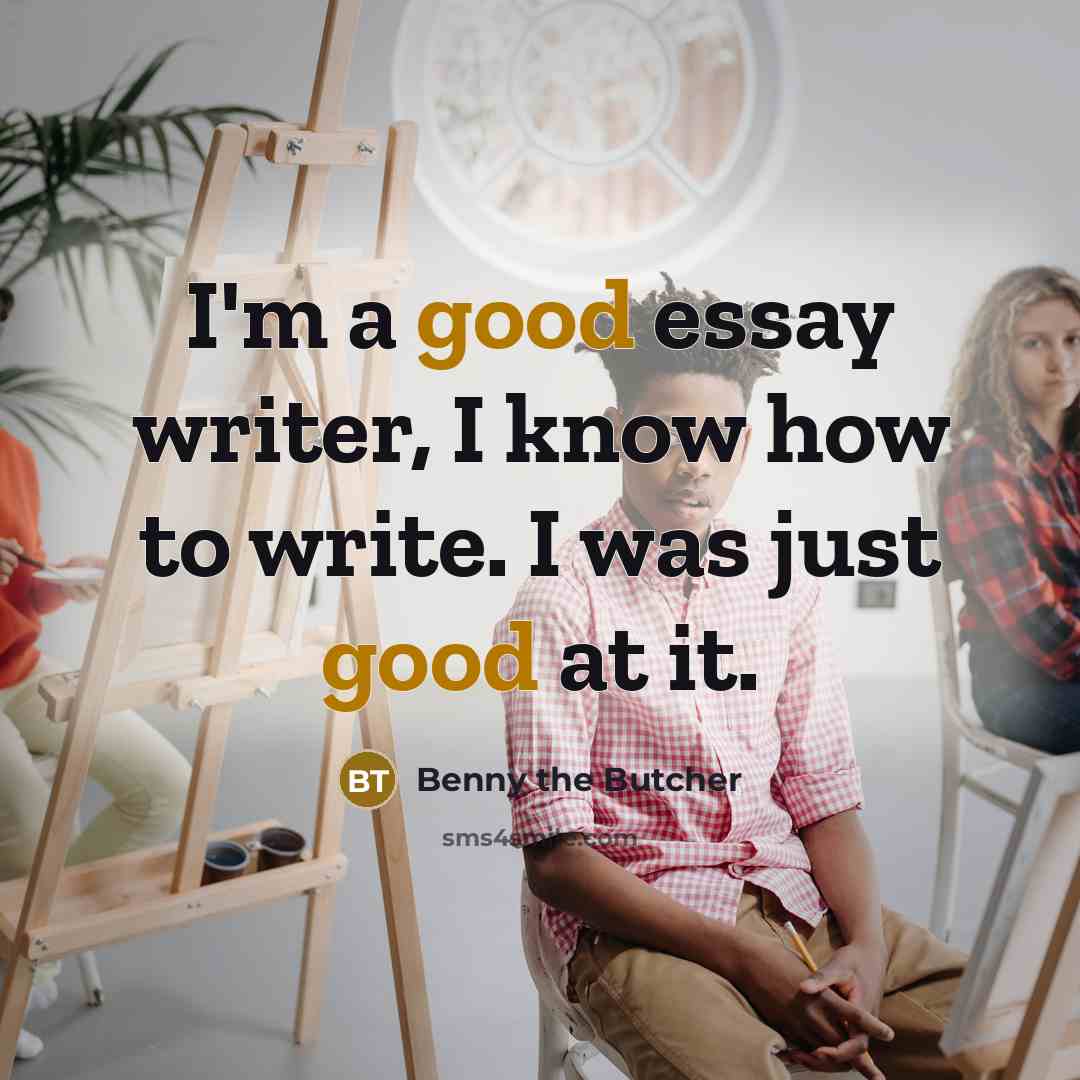 “I'm a good essay writer, I know how to write.…” quote by Benny the Butcher
