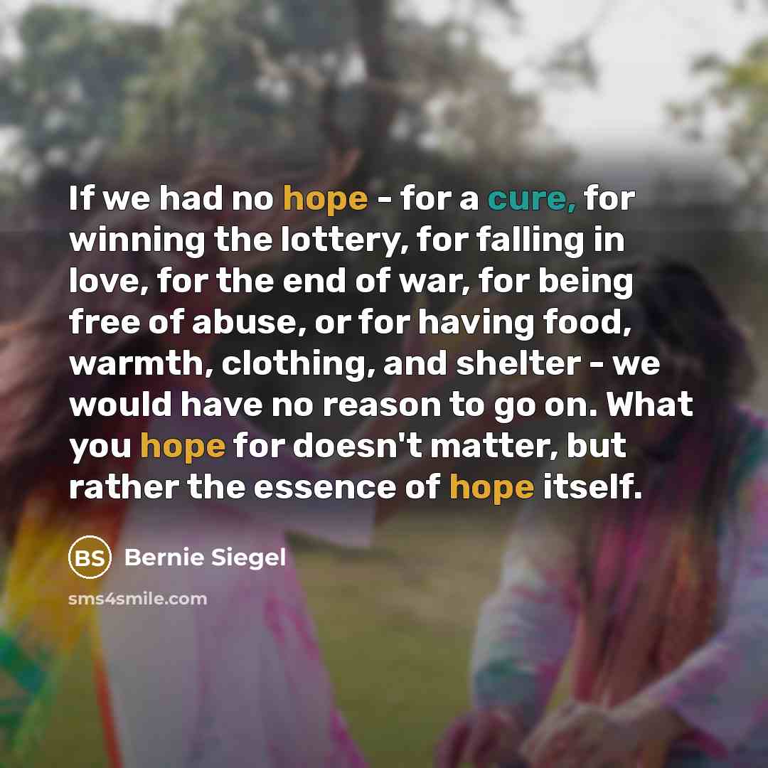 “If we had no hope - for a cure, for…” quote by Bernie Siegel
